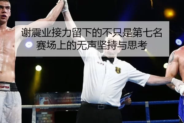 谢震业接力留下的不只是第七名 赛场上的无声坚持与思考